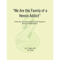We Are the Family of a Heroin Addict: A Real, Raw, and Poignant Story of a Family Through the Recovery of Heroin Addiction - Paperback