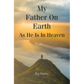 My Father On Earth As He Is In Heaven - Paperback