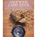 Chop Wood, Carry Water: A Guide to Finding Spiritual Fulfillment in Everyday Life - Paperback