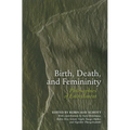Birth, Death, and Femininity: Philosophies of Embodiment - Paperback