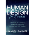 Human Design for Business: Discover Your Unique Blueprint to Build a Business and Life You Love - Paperback