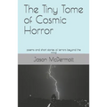 The Tiny Tome of Cosmic Horror: poems and short stories of terrors beyond the mind - Paperback
