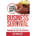 The Meat & Potatoes Guide to Business Survival: A Handbook for Non-Mba's & College Dropouts - Paperback