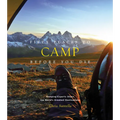 Fifty Places to Camp Before You Die: Camping Experts Share the World's Greatest Destinations - Hardcover