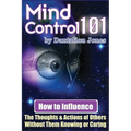 Mind Control 101: How To Influence The Thoughts And Actions Of Others Without Them Knowing Or Caring - Paperback