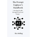 The Prompt Engineer's Handbook: Unlocking Wealth through Words and Images - Hardcover