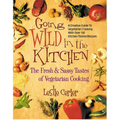 Going Wild in the Kitchen: The Fresh & Sassy Tastes of Vegetarian Cooking - Paperback