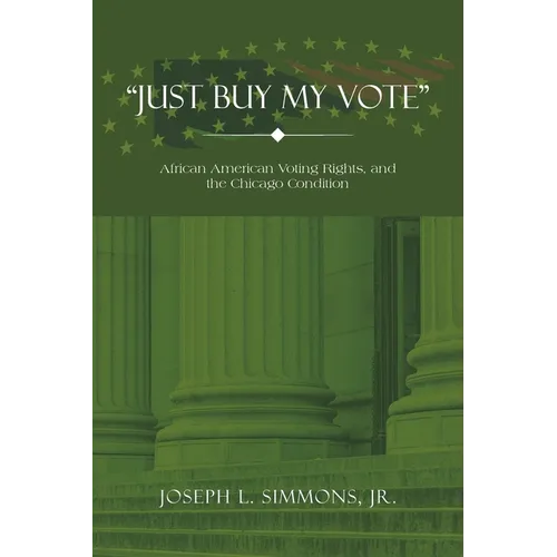 "Just Buy My Vote": African American Voting Rights, and the Chicago Condition - Paperback