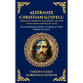 Alternate Christian Gospels: Reconstructing the Earliest Teachings of Christ Outside the Canon (Deluxe Hardbound Edition) - Hardcover