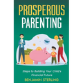 Prosperous Parenting: Steps to Building Your Child's Financial Future - Paperback