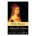 Albrecht Dürer - Der Mann und das Werk: Illustrierte Biografie: Das Leben Albrecht Dürers, eines bedeutenden Künstler (Maler, Grafiker und Mathematike - Paperback