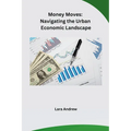 Money Moves: Navigating the Urban Economic Landscape - Paperback