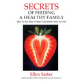 Secrets of Feeding a Healthy Family: How to Eat, How to Raise Good Eaters, How to Cook - Paperback