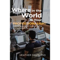 Where in the World is Your Professionalism? - Paperback