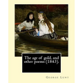 The age of gold, and other poems (1843). By: George Lunt: (Original Classics) - Paperback