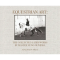 Equestrian Art: The Collected Later Works by Nuno Oliveira - Hardcover