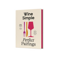 Wine Simple: Perfect Pairings: An Ingenious Guide to Enjoying Wine with Food - Hardcover