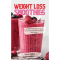 Weight Loss Smoothies: 50 Best Recipes to Help You Lose Weight Quickly and Easily - Hardcover