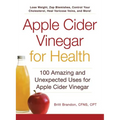 Apple Cider Vinegar for Health: 100 Amazing and Unexpected Uses for Apple Cider Vinegar - Paperback