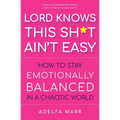 Lord Knows This Sh*t Ain't Easy: How to Stay Emotionally Balanced in a Chaotic World - Paperback