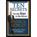 The Ten Secrets for the Man in the Mirror: Startling Ideas about True Happiness - Paperback