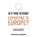 Is It Time to Start Exporting to Europe?: Lessons learnt from exporters globally - Paperback