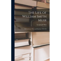 The Life of William Smith Muir; His Forebears, Wives and Posterity, 1769-1956 - Hardcover