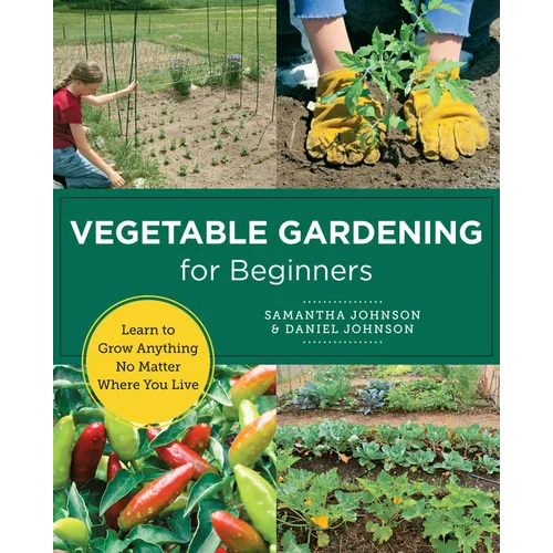 Vegetable Gardening for Beginners: Learn to Grow Anything No Matter Where You Live - Paperback