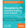 Raspberry Pi: Amazing Projects from Scratch: Explore the powers of Raspberry Pi and build your very own projects right out of the box - Paperback