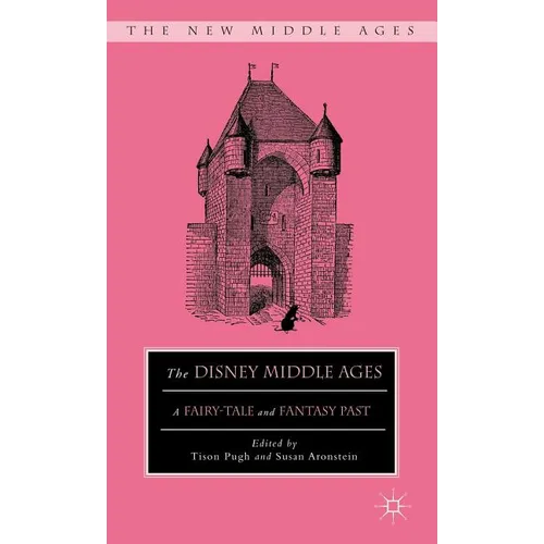 The Disney Middle Ages: A Fairy-Tale and Fantasy Past - Hardcover