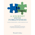 A Journey Into Forgiveness: A Deeper Understanding, a More Thorough Study - Paperback