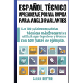 Espanol Tecnico: Aprendizaje por Via Rapida para Anglo Parlantes: Las 100 palabras técnicas más utilizadas en español con 600 frases de ejemplo. - Paperback