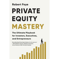 Private Equity Mastery: The Ultimate Playbook for Investors, Executives, and Entrepreneurs - Hardcover