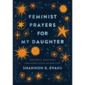 Feminist Prayers for My Daughter: Powerful Petitions for Every Stage of Her Life - Paperback