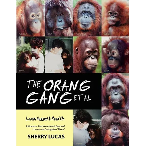 The Orang Gang et al; Loved, Hugged and Peed On: A Houston Zoo Volunteer's Diary of Love as an Orangutan "Mom" - Paperback
