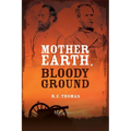 Mother Earth, Bloody Ground: A Novel Of The Civil War And What Might Have Been - Paperback