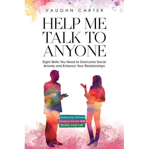 Help Me Talk To Anyone: Eight Skills You Need to Overcome Social Anxiety and Enhance Your Relationships - Paperback