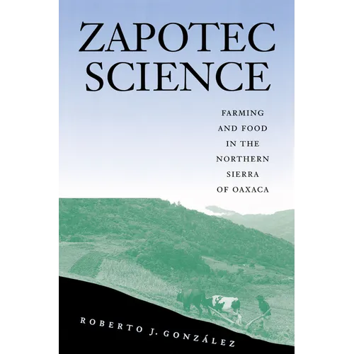 Zapotec Science: Farming and Food in the Northern Sierra of Oaxaca - Paperback