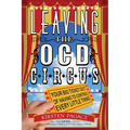 Leaving the Ocd Circus: Your Big Ticket Out of Having to Control Every Little Thing (Anxiety, Depression, Ptsd, for Readers of Brain Lock) - Paperback
