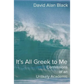 It's All Greek to Me: Confessions of an Unlikely Academic - Paperback