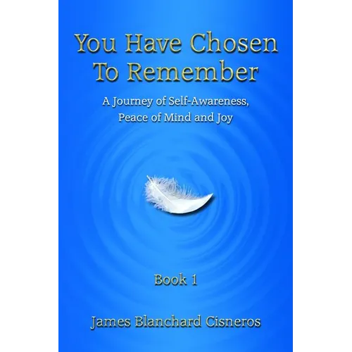 You Have Chosen to Remember: A Journey of Self-Awareness, Peace of Mind and Joy - Paperback