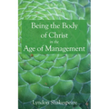 Being the Body of Christ in the Age of Management - Paperback