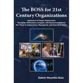 The Boss for 21st Century Organizations: Behaviors of Smart Supervisors: Thoughts, Reflections, Insights, and Recommendations for Those in Supervisory - Paperback