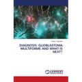 Diagnosis: Glioblastoma Multiforme and What Is Next? - Paperback