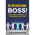 Be An Awesome Boss!: The Four C's Model to Leadership Success - Paperback