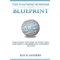 The Coaching Business Blueprint: Everything You Need To Start, Run, And Build A Professional Coaching Business - Paperback