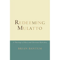 Redeeming Mulatto: A Theology of Race and Christian Hybridity - Paperback