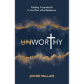 Unworthy: Finding True Worth in the One Who Redeems - Paperback