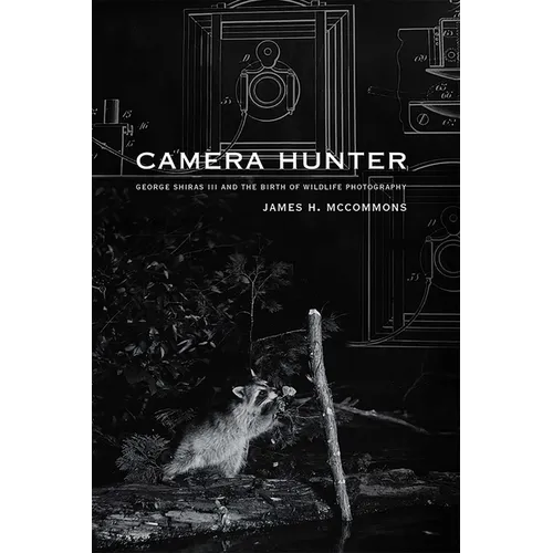 Camera Hunter: George Shiras III and the Birth of Wildlife Photography - Paperback