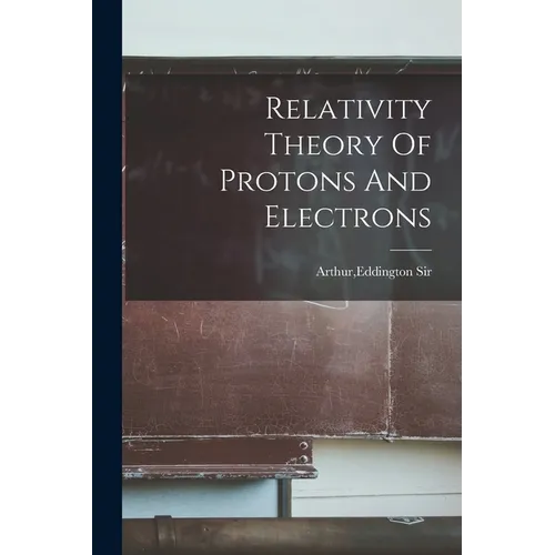 Relativity Theory Of Protons And Electrons - Paperback